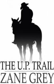 Title: The U. P. Trail, Author: Zane Grey