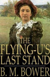 Title: The Flying U's Last Stand, Author: B. M. Bower