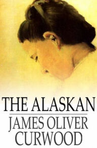 Title: The Alaskan, Author: James Oliver Curwood