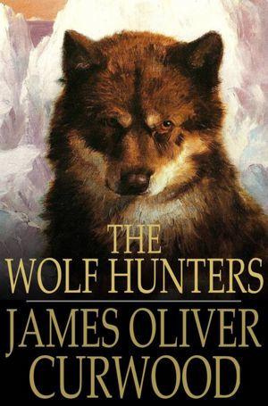 The Wolf Hunters: A Tale of Adventure in the Wilderness