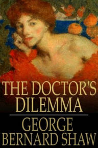 Title: The Doctor's Dilemma, Author: George Bernard Shaw