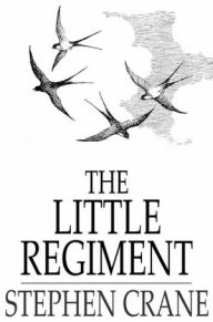 Title: The Little Regiment, and Other Episodes of the American Civil War, Author: Stephen Crane