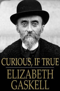 Title: Curious, If True: Strange Tales, Author: Elizabeth Gaskell