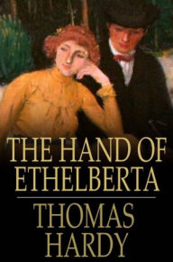 Title: The Hand of Ethelberta: A Comedy in Chapters, Author: Thomas Hardy