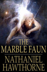 The Marble Faun: Or The Romance of Monte Beni