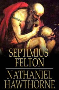 Septimius Felton: Or, The Elixir of Life