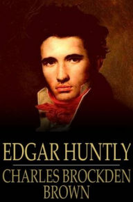 Title: Edgar Huntly: Or, Memoirs of a Sleep-Walker, Author: Charles Brockden Brown