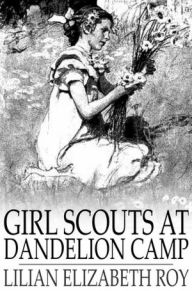 Title: Girl Scouts at Dandelion Camp, Author: Lilian Elizabeth Roy