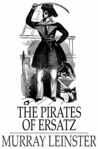 Title: The Pirates of Ersatz, Author: Murray Leinster