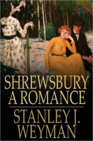 Title: Shrewsbury: A Romance, Author: Stanley J. Weyman