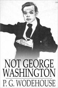 Title: Not George Washington: An Autobiographical Novel, Author: P. G. Wodehouse