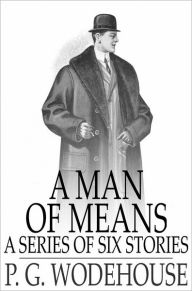 Title: A Man of Means: A Series of Six Stories, Author: P. G. Wodehouse