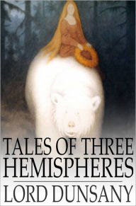 Title: Tales of Three Hemispheres, Author: Lord Dunsany