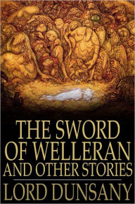 Title: The Sword of Welleran: And Other Stories, Author: Lord Dunsany