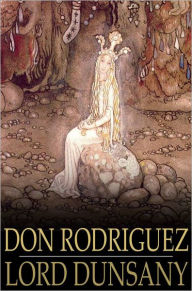 Title: Don Rodriguez: Chronicles of Shadow Valley, Author: Lord Dunsany