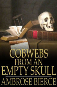 Title: Cobwebs From an Empty Skull, Author: Ambrose Bierce