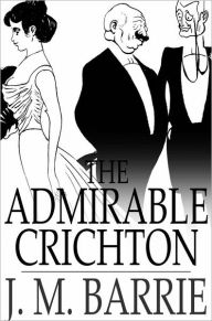 Title: The Admirable Crichton: A Comedy, Author: J. M. Barrie