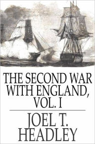 Title: The Second War With England, Volume I, Author: Joel T. Headley