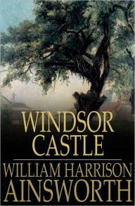 Title: Windsor Castle, Author: William Harrison Ainsworth