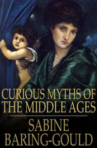 Title: Curious Myths of the Middle Ages, Author: Sabine Baring-Gould