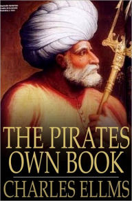 Title: The Pirates Own Book: Authentic Narratives of the Most Celebrated Sea Robbers, Author: Charles Ellms