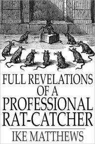 Title: Full Revelations of a Professional Rat-Catcher: After 25 Years' Experience, Author: Ike Matthews