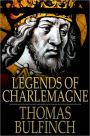 Legends of Charlemagne: Or Romance of the Middle Ages