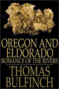 Title: Oregon and Eldorado: Romance of the Rivers, Author: Thomas Bulfinch