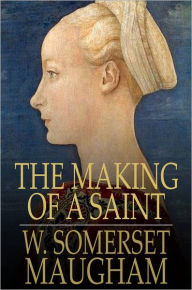 Title: The Making of a Saint, Author: W. Somerset Maugham