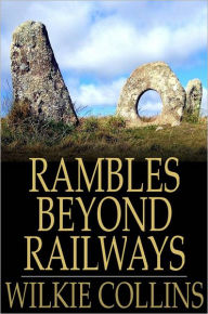 Title: Rambles Beyond Railways: Notes in Cornwall Taken A-Foot, Author: Wilkie Collins