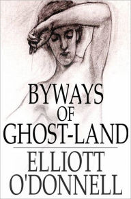 Title: Byways of Ghost-Land, Author: Elliott O'Donnell