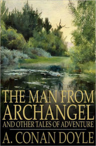 Title: The Man from Archangel: and Other Tales of Adventure, Author: Arthur Conan Doyle