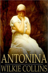 Title: Antonina: Or, the Fall of Rome, Author: Wilkie Collins
