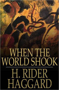 Title: When the World Shook: Being an Account of the Great Adventure of Bastin, Bickley and Arbuthnot, Author: H. Rider Haggard