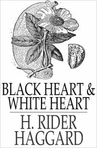 Title: Black Heart and White Heart: A Zulu Idyll, Author: H. Rider Haggard