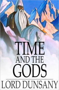 Title: Time and the Gods, Author: Lord Dunsany