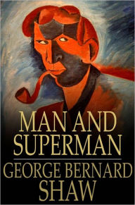 Title: Man and Superman: A Comedy and a Philosophy, Author: George Bernard Shaw