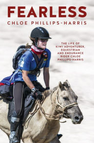 Title: Fearless: The life of adventurer, equestrian and endurance rider Chloe Phillips-Harris, Author: Chloe Phillips-Harris