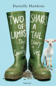 Download free books on pc Two Shakes of a Lamb's Tail: The Diary of a Country Vet by Danielle Hawkins 9781775491897