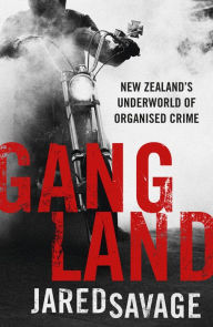 Title: Gangland: New Zealand's Underworld of Organised Crime, Author: Jared Savage
