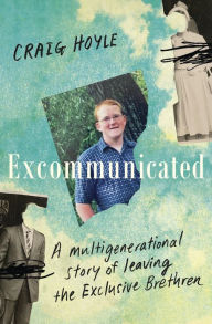 Title: Excommunicated: A heart-wrenching and compelling memoir about a family torn apart by one of New Zealand's most secretive religious sects for readers of Driving to Treblinka and Educated, Author: Craig Hoyle