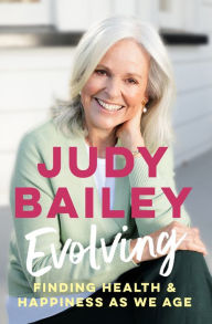 Title: Evolving: The new book by beloved broadcaster Judy Bailey on finding health and happiness as we age, Author: Judy Bailey