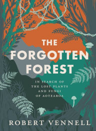 Title: The Forgotten Forest: The new book about the hidden world of New Zealand's overlooked plants and fungi, from the bestselling New Zealand author of The Meaning of Trees, Author: Robert Vennell