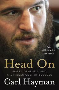 Title: Head On: An All Black's memoir of rugby, dementia, and the hidden cost of success, Author: Carl Hayman