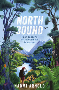 Free ebooks download kindle Northbound: Four seasons of solitude on Te Araroa FB2 9781775492757 by Naomi Arnold