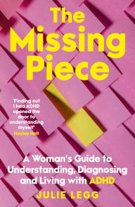 Title: The Missing Piece: A Woman's Guide to Understanding, Diagnosing and Living with ADHD for readers of Gwendoline Smith and Chanelle Moriah, Author: Julie Legg