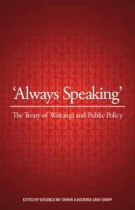 Title: Always Speaking: The Treaty of Waitangi and Public Policy, Author: Veronica Tawhai