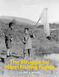 Title: The Struggle for Maori Fishing Rights: Te Ika a Maori, Author: Brian Bargh