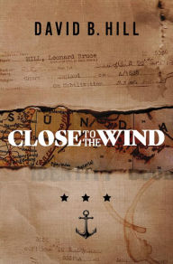 Title: Close to the Wind: A Story of Escape and Survival out of the Ashes of Singapore 1942, Author: David B. Hill