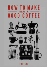 Download e-books for free How to Make Really Good Coffee by Caffe L'affare DJVU English version